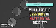 What are the Symptoms of Heavy Metal Toxicity?