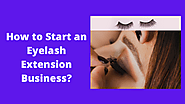 How to Start an Eyelash Extension Business