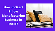 How to Start Pillow Manufacturing Business in India?