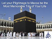 Let your pilgrimage to mecca be the most memorable trip of your life