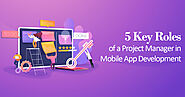 What are the key roles of a project manager in mobile app development?