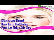 Effective And Natural Home Facial That Unclog Pores And Makes Skin Glow