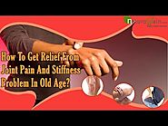 How To Get Relief From Joint Pain And Stiffness Problem In Old Age?