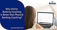 Why is Online Banking Coaching Better Than Physical Banking Coaching?