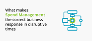 What makes Spend Management the correct business response in disruptive times