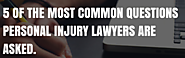 5 of the most common questions personal injury lawyers are asked.