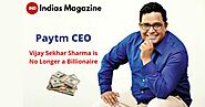 Paytm CEO Vijay Sekhar Sharma is No Longer A Billionaire - Indias Magazine