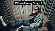 Know Where is honey Singh Nowadays