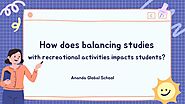 How does balancing studies with recreational activities impacts students?