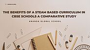The benefits of a STEAM based curriculum in CBSE schools A comparative study