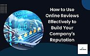 How to Use Online Reviews Effectively to Build Your Company's Reputation