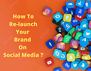 How to Re-launch your Brand on Social Media