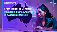 From Insight to Benefits: Harnessing Data Analytics in Australia's Utilities