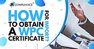 How to Get a WPC Certificate For Import? [4 easy steps] | JR Compliance Blogs