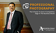 Professional Photography – The X-Factor To Gain A Competitive Edge In The Business World – Ashesh Shah Photography LLP