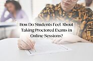 How Do Students Feel About Taking Proctored Exams in Online Sessions?