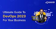 Ultimate Guide To DevOps 2023 For Your Business