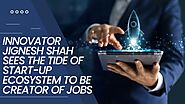 PPT - Innovator Jignesh Shah sees the tide of start-up ecosystem to be creator of jobs PowerPoint Presentation - ID:1...