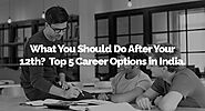 Top Career Options After 12th: What Should You Do After 12th?
