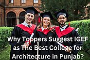 Why Toppers Suggest IGEF as The Best College for Architecture in Punjab?