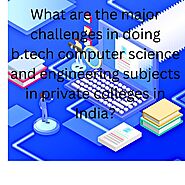 What Are the Major Challenges in Doing B Tech Computer Science and Engineering Subjects in Private Colleges in India ...