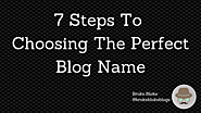 7 Steps to Choosing the Perfect Blog Name