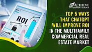Top 5 Ways That ChatGPT Will Improve ROI In The Multifamily Commercial Real Estate Market