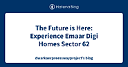The Future is Here: Experience Emaar Digi Homes Sector 62 - dwarkaexpreesswayproject’s blog