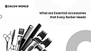 What are Essential Accessories that Every Barber Needs?