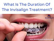 What Is The Duration Of The Invisalign Treatment?