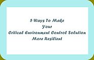 5 Ways To Make Your Critical Environment Control Solution More Resilient