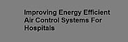 Improving Energy Efficient Air Control Systems For Hospitals by Robert Fogarty