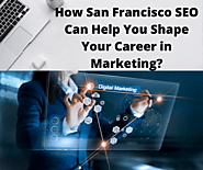 How San Francisco SEO Can Help You Shape Your Career in Marketing? - TeqGuru