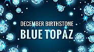 December Birthstone: The Blue Topaz