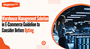 Warehouse Management Solution in E-Commerce: Guideline to Consider Before Opting