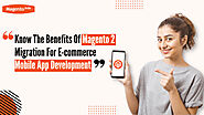 Know The Benefits Of Magento 2 Migration For Ecommerce Mobile App Development | Linkgeanie.com