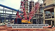The Importance of Crawler Cranes in the Construction Industry