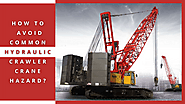 How to avoid Common Hydraulic Crawler Crane Hazard?
