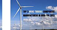 Top 3 Wind Turbine Component Manufacturers in India for 2023