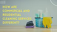 How Commercial And Residential Cleaning Services are Different?