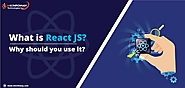 What Is React JS? Why Should You Use It?