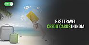 Best Travel Credit Cards & Offer Online in India May 2022