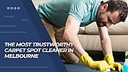The Most Trustworthy Carpet Spot Cleaner in Melbourne