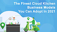 The Finest Cloud Kitchen Business Models You Can Adopt In 2022