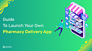 Guide To Launch Your Own Pharmacy Delivery App