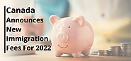 Canada Immigration Application Fees Going Up At End Of April 2022