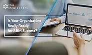 Is Your Organization Really Ready for ABM Success | Smarketers