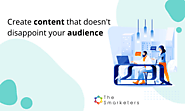 Create content that doesn't disappoint your audience | Smarketers