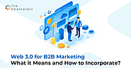 Web 3.0 for B2B Marketing – What it Means and How to Incorporate | Smarketers