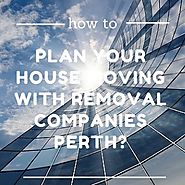 How To Plan Your House Moving With Removal Companies Perth